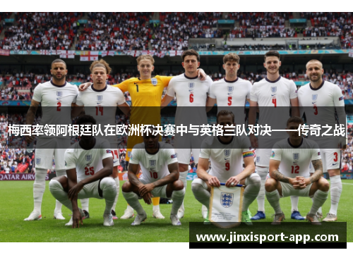 梅西率领阿根廷队在欧洲杯决赛中与英格兰队对决——传奇之战
