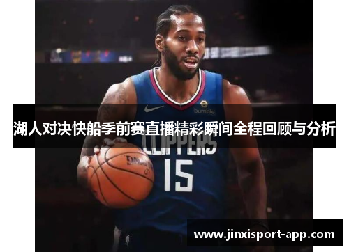 湖人对决快船季前赛直播精彩瞬间全程回顾与分析